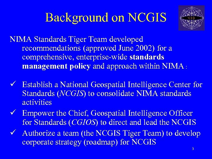 Background on NCGIS NIMA Standards Tiger Team developed recommendations (approved June 2002) for a