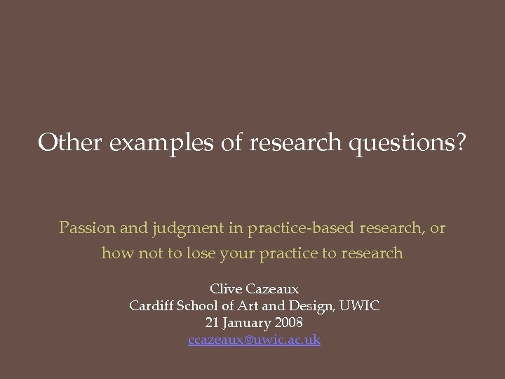 Other examples of research questions? Passion and judgment in practice-based research, or how not