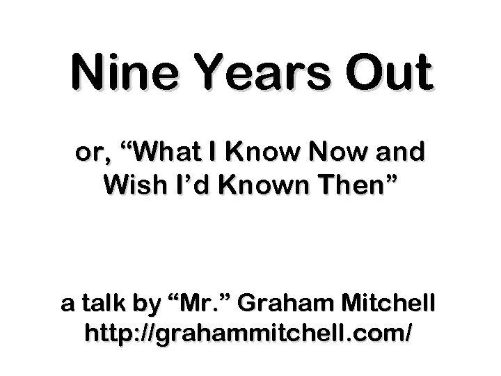 Nine Years Out or, “What I Know Now and Wish I’d Known Then” a