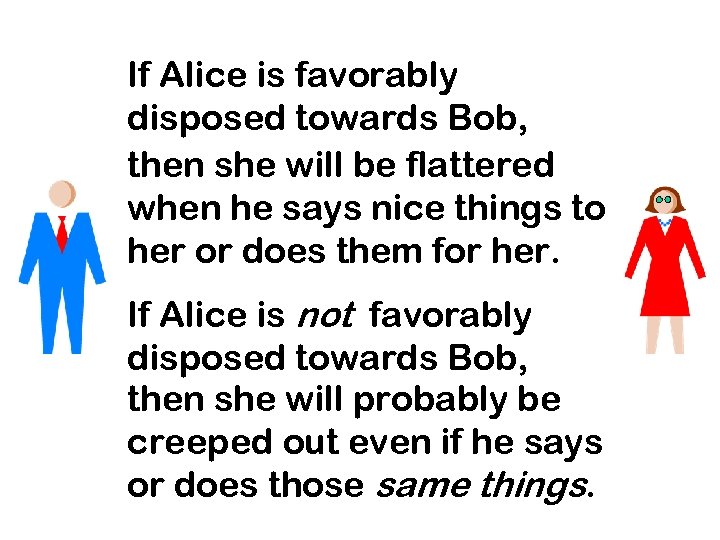If Alice is favorably disposed towards Bob, then she will be flattered when he