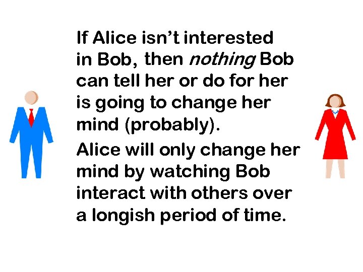 If Alice isn’t interested in Bob, then nothing Bob can tell her or do