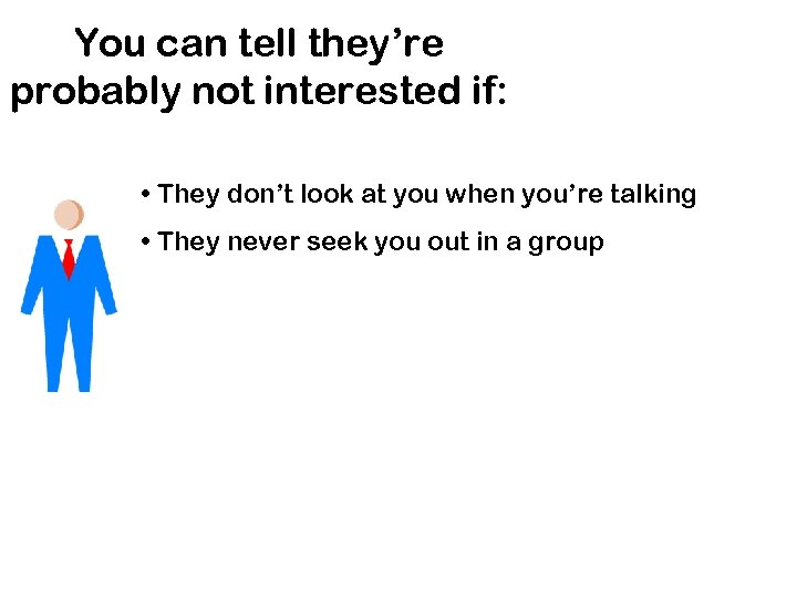 You can tell they’re probably not interested if: • They don’t look at you