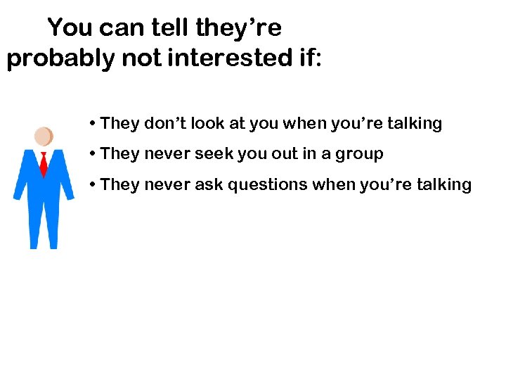 You can tell they’re probably not interested if: • They don’t look at you