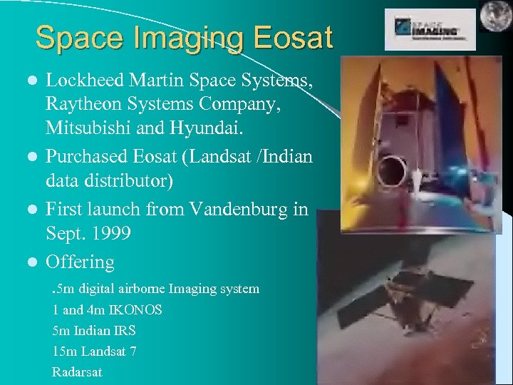 Space Imaging Eosat Lockheed Martin Space Systems, Raytheon Systems Company, Mitsubishi and Hyundai. l