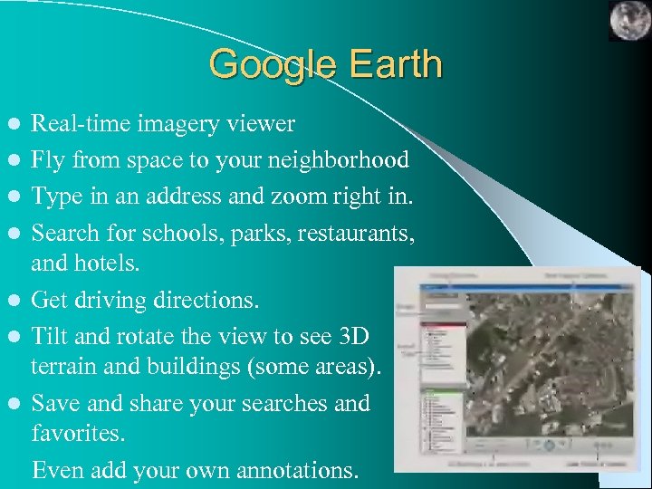 Google Earth l l l l Real-time imagery viewer Fly from space to your