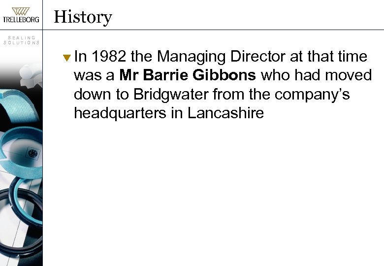 History SEALING SOLUTIONS t In 1982 the Managing Director at that time was a