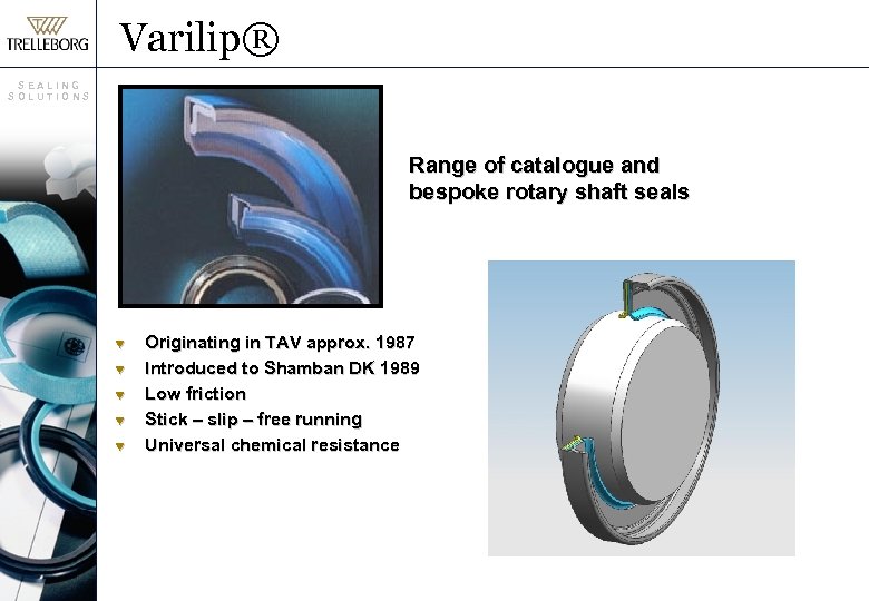 Varilip® SEALING SOLUTIONS Range of catalogue and bespoke rotary shaft seals t t t
