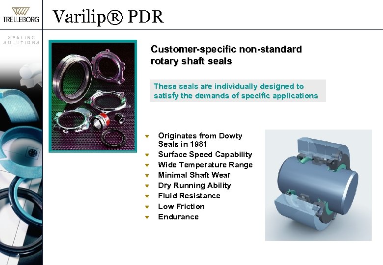 Varilip® PDR SEALING SOLUTIONS Customer-specific non-standard rotary shaft seals These seals are individually designed