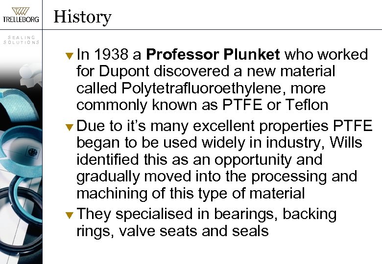 History SEALING SOLUTIONS In 1938 a Professor Plunket who worked for Dupont discovered a