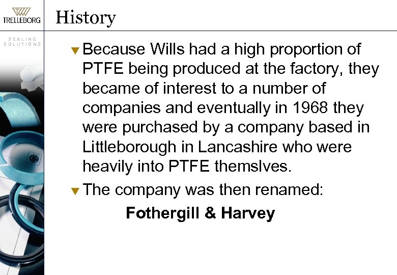 History SEALING SOLUTIONS Because Wills had a high proportion of PTFE being produced at