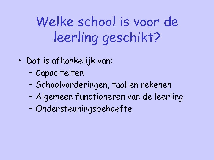 Welke school is voor de leerling geschikt? • Dat is afhankelijk van: – Capaciteiten