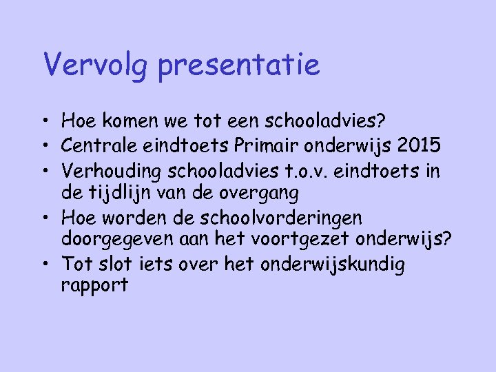 Vervolg presentatie • Hoe komen we tot een schooladvies? • Centrale eindtoets Primair onderwijs