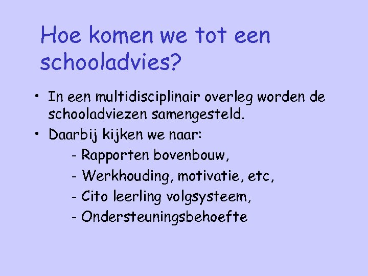 Hoe komen we tot een schooladvies? • In een multidisciplinair overleg worden de schooladviezen