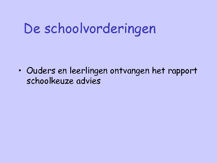 De schoolvorderingen • Ouders en leerlingen ontvangen het rapport schoolkeuze advies 