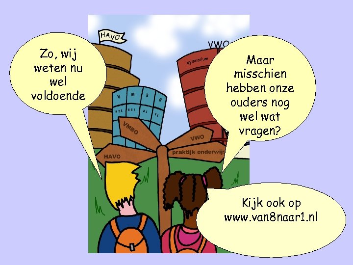 Zo, wij weten nu wel voldoende Maar misschien hebben onze ouders nog wel wat