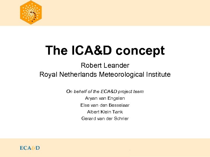 The ICA&D concept Robert Leander Royal Netherlands Meteorological Institute On behalf of the ECA&D