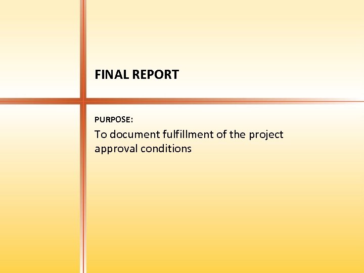 FINAL REPORT PURPOSE: To document fulfillment of the project approval conditions 