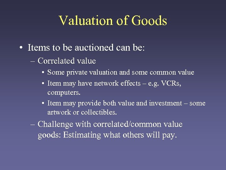 Valuation of Goods • Items to be auctioned can be: – Correlated value •