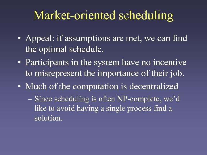 Market-oriented scheduling • Appeal: if assumptions are met, we can find the optimal schedule.