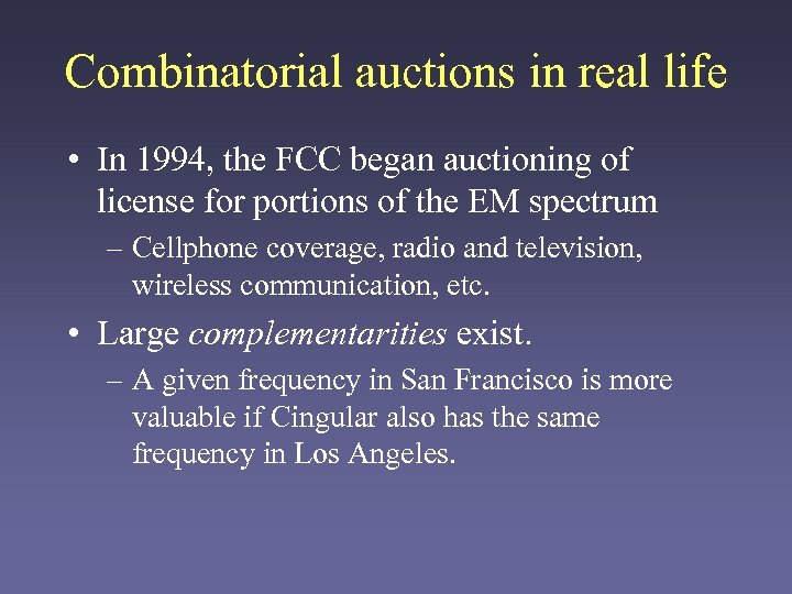 Combinatorial auctions in real life • In 1994, the FCC began auctioning of license