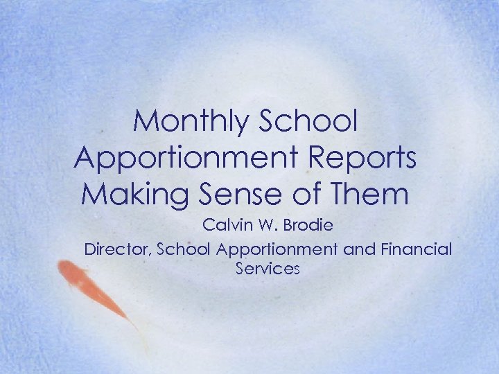 Monthly School Apportionment Reports Making Sense of Them Calvin W. Brodie Director, School Apportionment