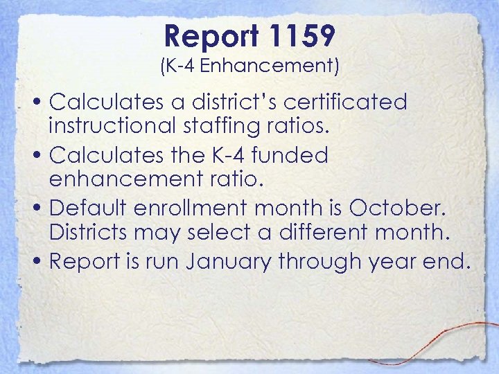 Report 1159 (K-4 Enhancement) • Calculates a district’s certificated instructional staffing ratios. • Calculates