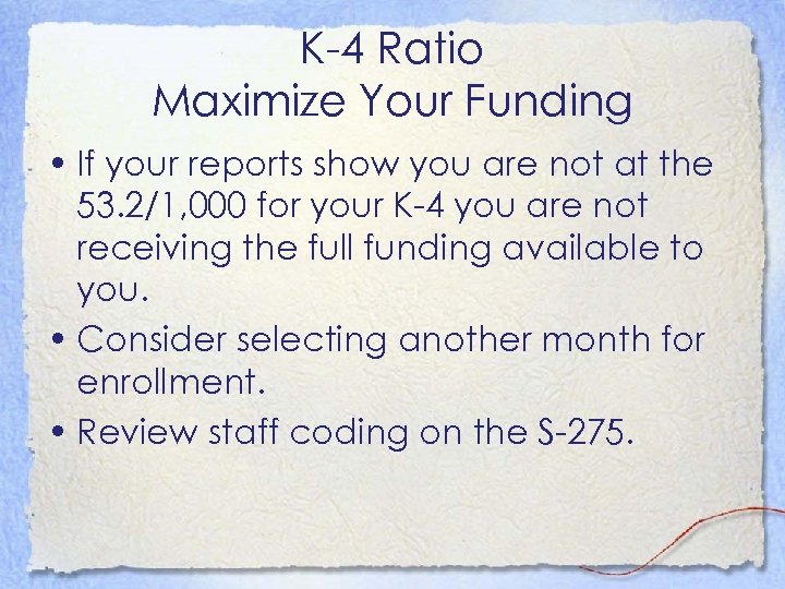 K-4 Ratio Maximize Your Funding • If your reports show you are not at