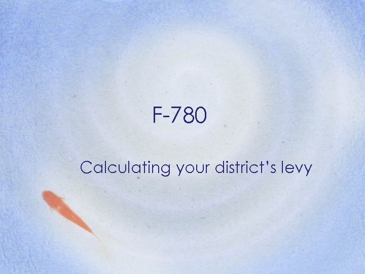 F-780 Calculating your district’s levy 