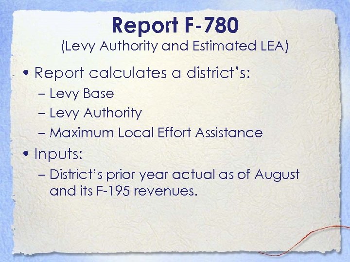 Report F-780 (Levy Authority and Estimated LEA) • Report calculates a district’s: – Levy