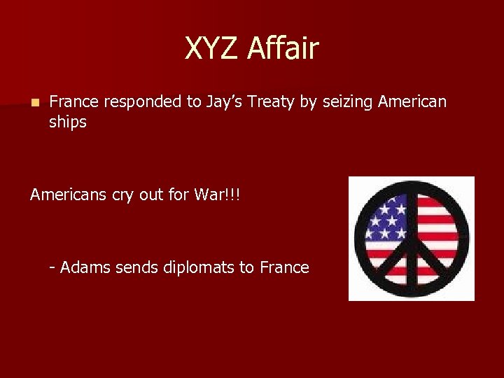 XYZ Affair n France responded to Jay’s Treaty by seizing American ships Americans cry