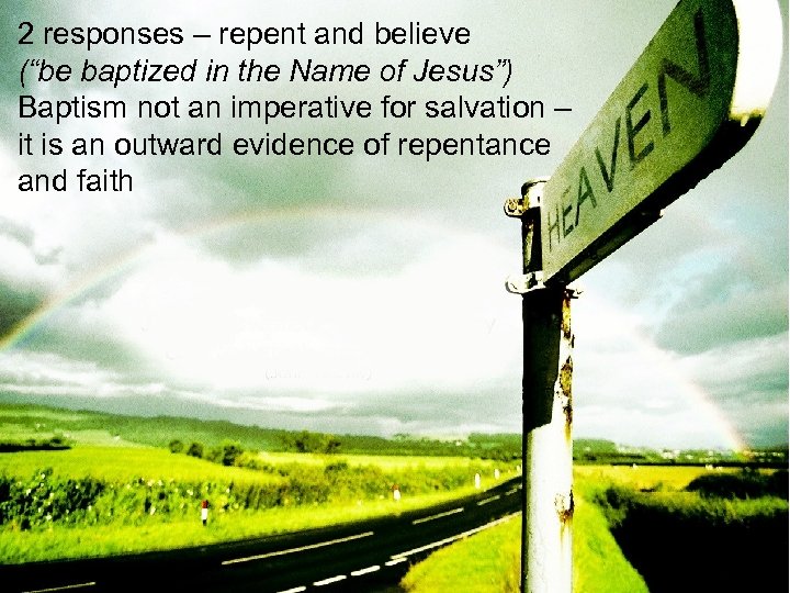 2 responses – repent and believe (“be baptized in the Name of Jesus”) Baptism