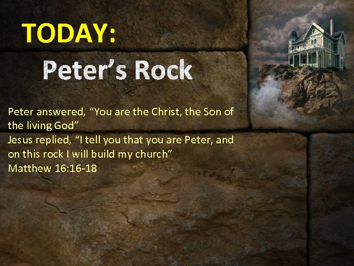 TODAY: Peter answered, “You are the Christ, the Son of the living God” Jesus