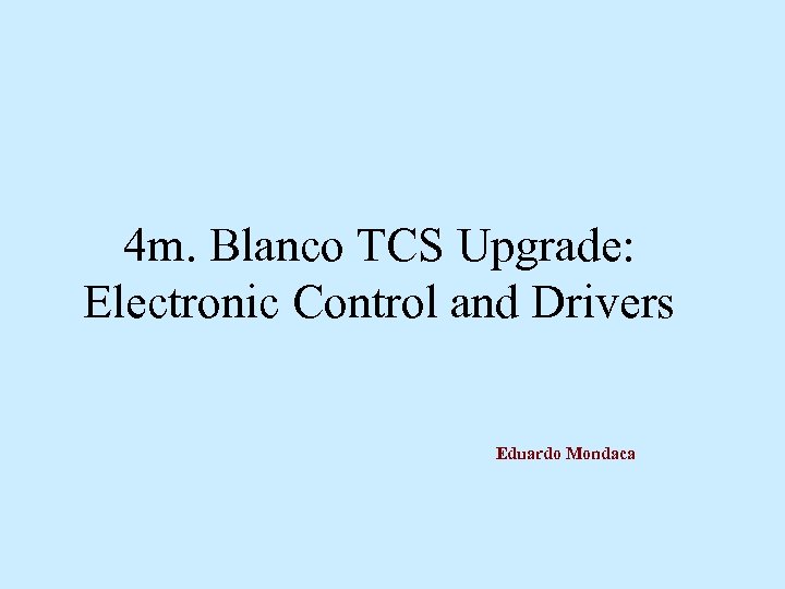 4 m. Blanco TCS Upgrade: Electronic Control and Drivers Eduardo Mondaca 