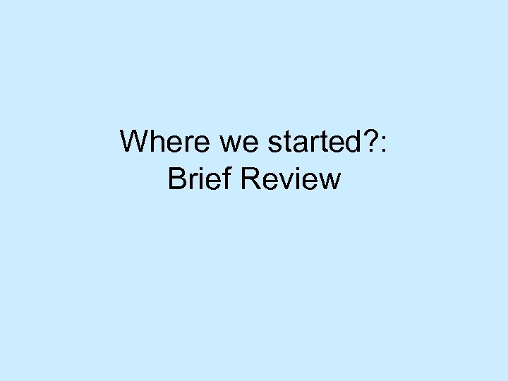 Where we started? : Brief Review 