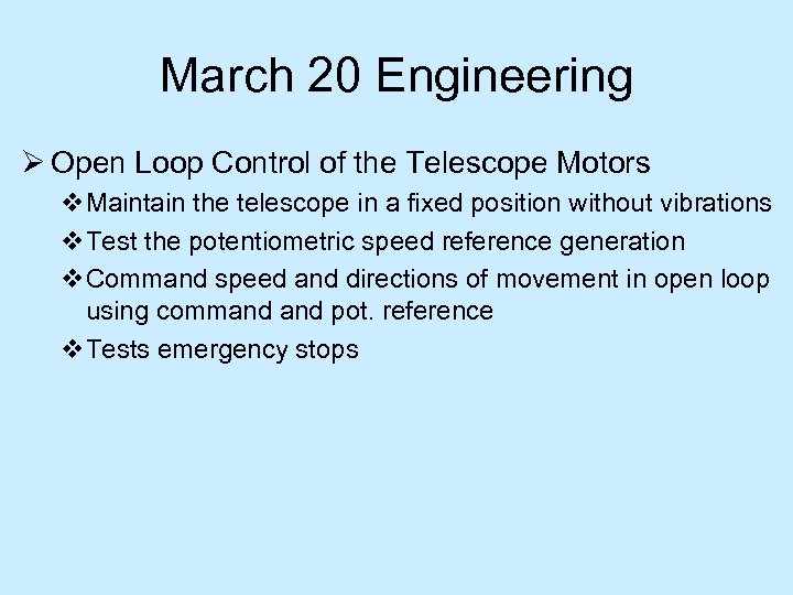 March 20 Engineering Ø Open Loop Control of the Telescope Motors v. Maintain the