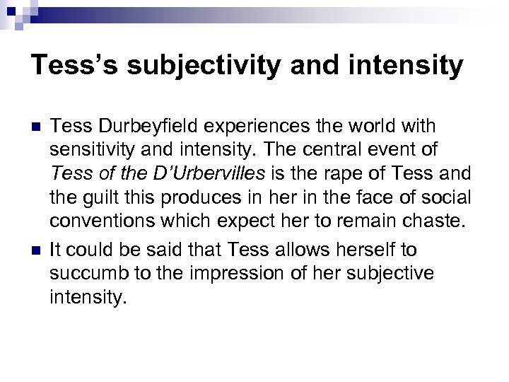 Tess’s subjectivity and intensity n n Tess Durbeyfield experiences the world with sensitivity and