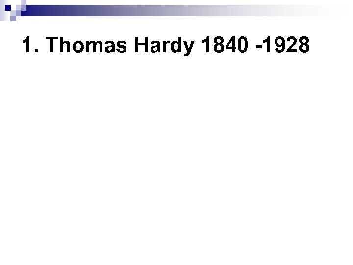1. Thomas Hardy 1840 -1928 