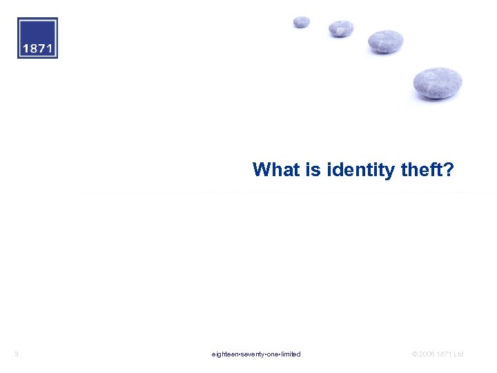 What is identity theft? 3 eighteen • seventy • one • limited © 2006