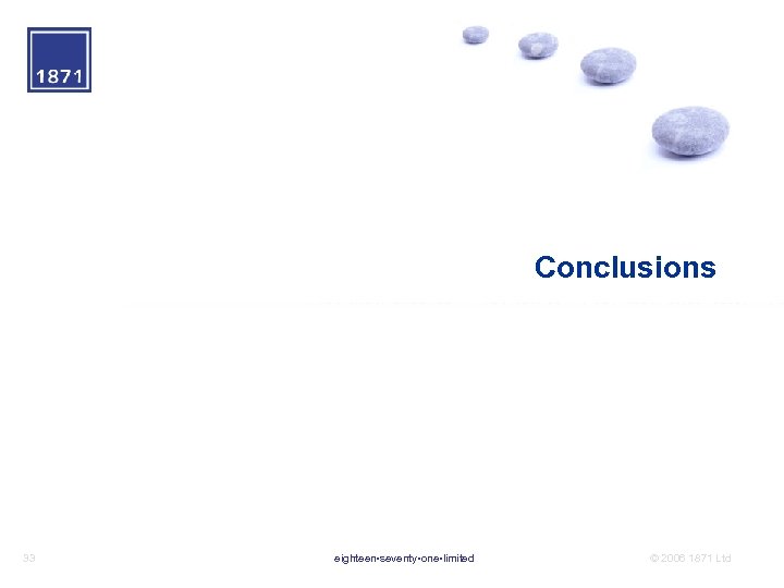 Conclusions 33 eighteen • seventy • one • limited © 2006 1871 Ltd 