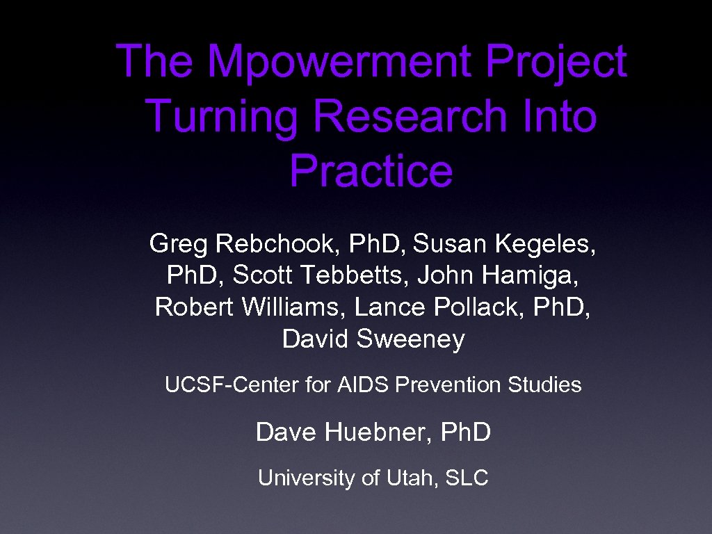 The Mpowerment Project Turning Research Into Practice Greg Rebchook, Ph. D, Susan Kegeles, Ph.