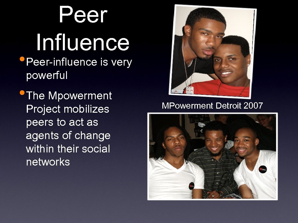 Peer Influence • Peer-influence is very powerful • The Mpowerment Project mobilizes peers to