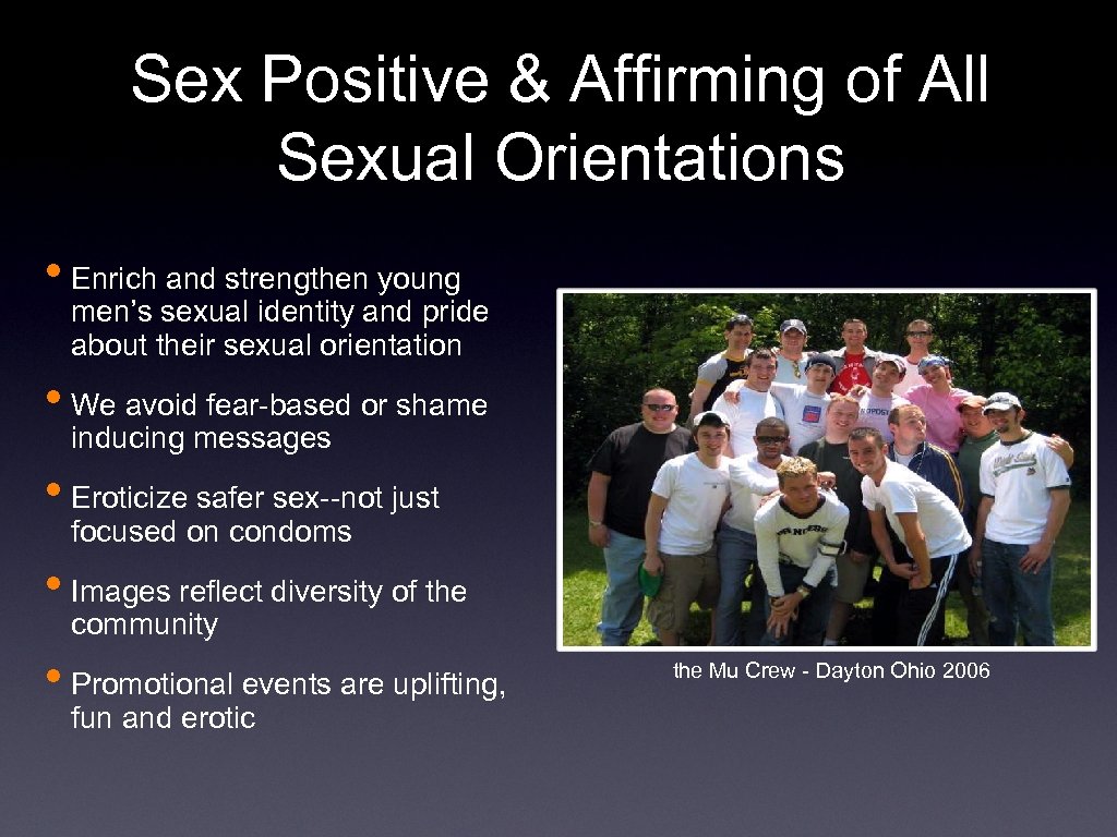 Sex Positive & Affirming of All Sexual Orientations • Enrich and strengthen young men’s