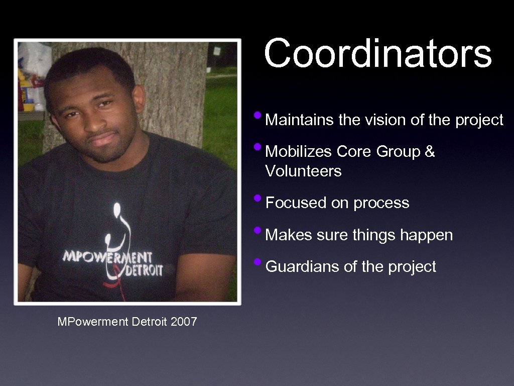 Coordinators • Maintains the vision of the project • Mobilizes Core Group & Volunteers