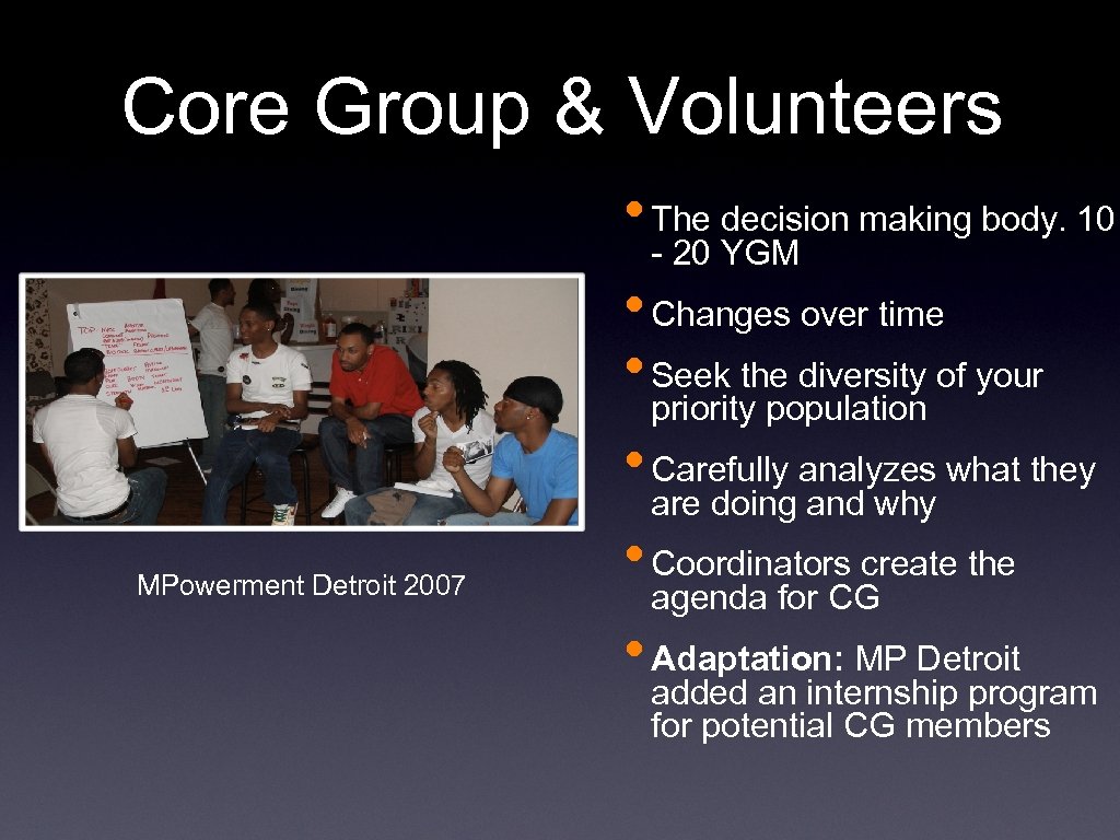 Core Group & Volunteers • The decision making body. 10 - 20 YGM •