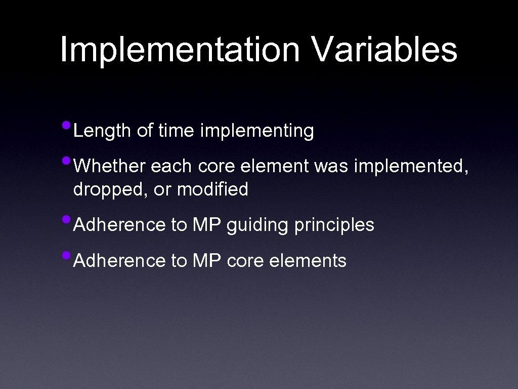 Implementation Variables • Length of time implementing • Whether each core element was implemented,