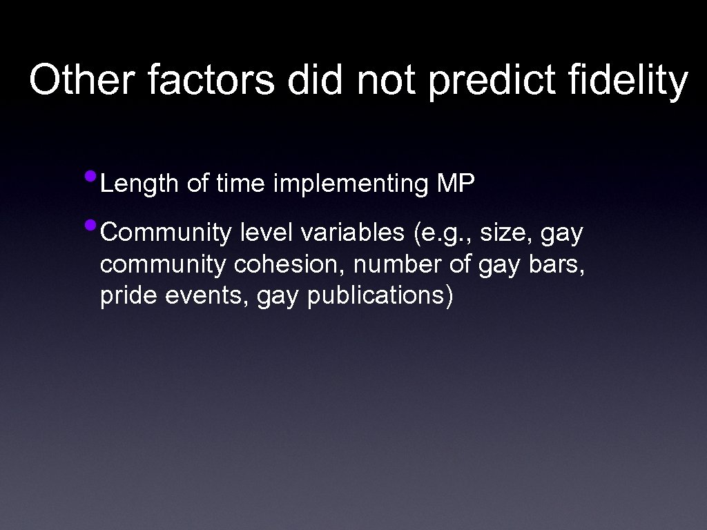 Other factors did not predict fidelity • Length of time implementing MP • Community