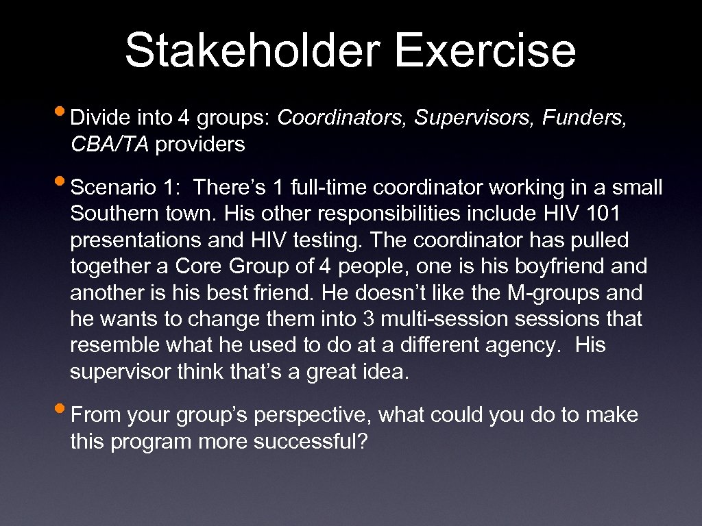 Stakeholder Exercise • Divide into 4 groups: Coordinators, Supervisors, Funders, CBA/TA providers • Scenario