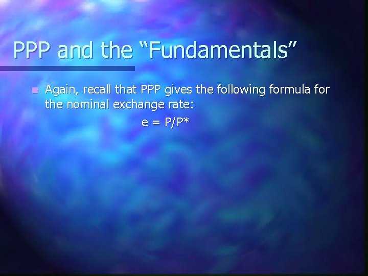 PPP and the “Fundamentals” n Again, recall that PPP gives the following formula for