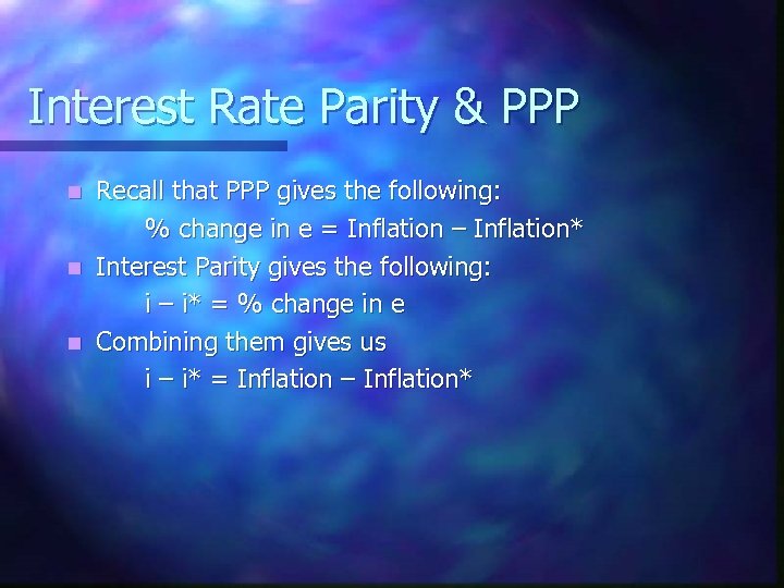 Interest Rate Parity & PPP Recall that PPP gives the following: % change in