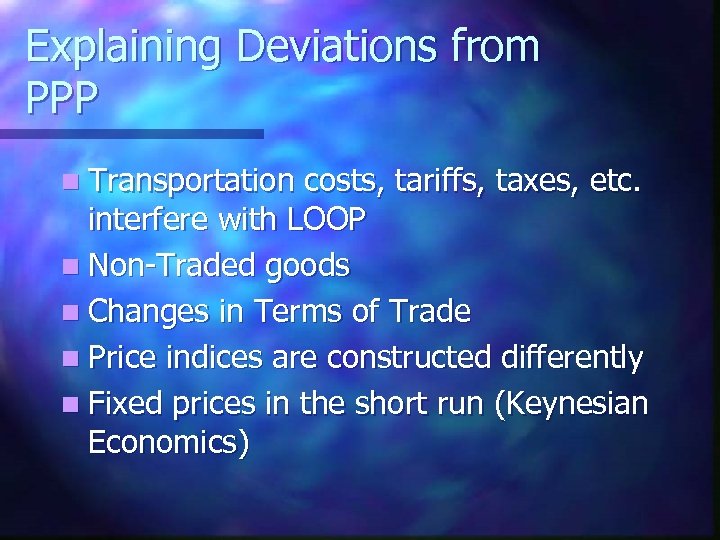 Explaining Deviations from PPP n Transportation costs, tariffs, taxes, etc. interfere with LOOP n